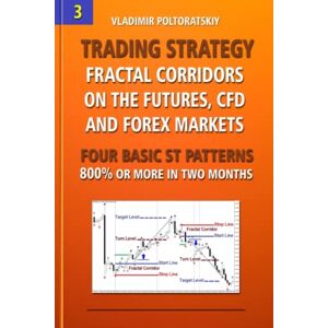Poltoratskiy, Vladimir Trading Strategy: Fractal Corridors on the Futures, CFD and Forex Markets, Four Basic ST Patterns, 800% or More in Two Month: 3 (Forex Trading Strategies, Futures, CFD, Bitcoin, Stocks, Commodities) Poltoratskiy, Vladimir Trading Strategy: Fractal Corridors on the Futures, CFD and Forex Markets, Four Basic ST Patterns, 800% or More in Two Month: 3 (Forex Trading Strategies, Futures, CFD, Bitcoin, Stocks, Commodities)