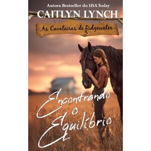 Lynch, Caitlyn Encontrando o Equilíbrio: No coração da Austrália, mulheres corajosas e cavalos inesquecíveis (As Cavaleiras de Ridgewater) Lynch, Caitlyn Encontrando o Equilíbrio: No coração da Austrália, mulheres corajosas e cavalos inesquecíveis (As Cavaleiras de Ridgewater)