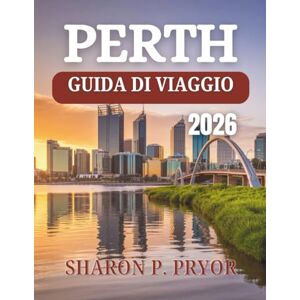 P. PRYOR, SHARON GUIDA TURISTICA DI PERTH 2026: Inizia la tua avventura dove l'Outback incontra l'oceano: segreti da addetti ai lavori, fughe panoramiche ed esperienze ... vivace capitale dell'Australia Occidentale P. PRYOR, SHARON GUIDA TURISTICA DI PERTH 2026: Inizia la tua avventura dove l'Outback incontra l'oceano: segreti da addetti ai lavori, fughe panoramiche ed esperienze ... vivace capitale dell'Australia Occidentale