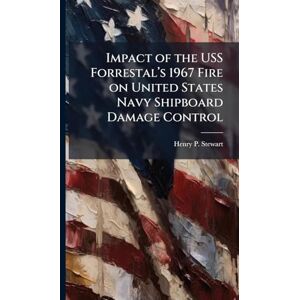 Stewart, Henry P Impact of the USS Forrestalâ (TM)s 1967 Fire on United States Navy Shipboard Damage Control Stewart, Henry P Impact of the USS Forrestalâ (TM)s 1967 Fire on United States Navy Shipboard Damage Control