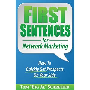 Schreiter, Tom "Big Al" First Sentences for Network Marketing: How To Quickly Get Prospects On Your Side Schreiter, Tom "Big Al" First Sentences for Network Marketing: How To Quickly Get Prospects On Your Side