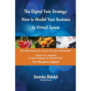 Gerardus Blokdyk - The Art of Service The Digital Twin Strategy: How to Model Your Business in Virtual Space Gerardus Blokdyk - The Art of Service The Digital Twin Strategy: How to Model Your Business in Virtual Space