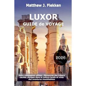 Flekken, Matthew J. LUXOR Guide de voyage 2026: Votre compagnon ultime : découvrez des trésors cachés, embrassez la culture locale et vivez des aventures inoubliables Flekken, Matthew J. LUXOR Guide de voyage 2026: Votre compagnon ultime : découvrez des trésors cachés, embrassez la culture locale et vivez des aventures inoubliables