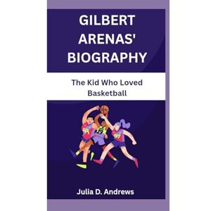D. Andrews, Julia GILBERT ARENAS' BIOGRAPHY: The Kid Who Loved Basketball D. Andrews, Julia GILBERT ARENAS' BIOGRAPHY: The Kid Who Loved Basketball