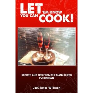 Wilson Let ‘Em Know You Can Cook: Recipes and tips from the many Chefs I've known Wilson Let ‘Em Know You Can Cook: Recipes and tips from the many Chefs I've known