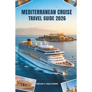 Delatorre, Megan H. MEDITERRANEAN CRUISE TRAVEL GUIDE 2026: Explore Europe’s Sun-Kissed Shores — Spain & Beyond Delatorre, Megan H. MEDITERRANEAN CRUISE TRAVEL GUIDE 2026: Explore Europe’s Sun-Kissed Shores — Spain & Beyond