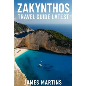 Martins, James Zakynthos Travel Guide Latest: The Ultimate Greek Island Getaway: Insider Tips, Top Beaches, Turtle Spotting, Boat Tours, Local Cuisine, and the Best of Zante Explored Martins, James Zakynthos Travel Guide Latest: The Ultimate Greek Island Getaway: Insider Tips, Top Beaches, Turtle Spotting, Boat Tours, Local Cuisine, and the Best of Zante Explored