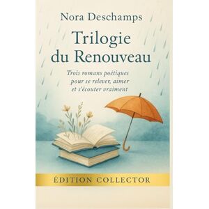 DESCHAMPS, Nora TRILOGIE DU RENOUVEAU Trois romans poétiques pour se relever, aimer et s’écouter vraiment: Dans cette intégrale collector, retrouvez trois romans ... Nora Deschamps, réunis pour la première fois DESCHAMPS, Nora TRILOGIE DU RENOUVEAU Trois romans poétiques pour se relever, aimer et s’écouter vraiment: Dans cette intégrale collector, retrouvez trois romans ... Nora Deschamps, réunis pour la première fois