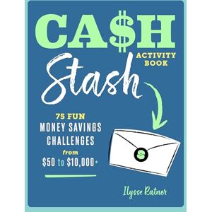 Ratner, Ilysse Cash Stash Activity Book: The Personal Finance Workbook with 75 Fun Money Saving Challenges (Money Savings Challenge Activities) Ratner, Ilysse Cash Stash Activity Book: The Personal Finance Workbook with 75 Fun Money Saving Challenges (Money Savings Challenge Activities)