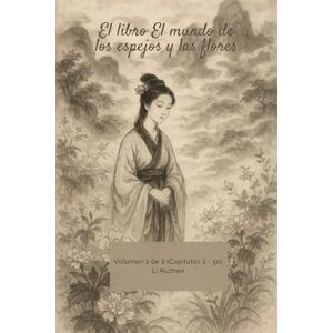 Li, Ruzhen El libro El mundo de los espejos y las flores: Volumen 1 de 2 (Capítulos 1 50) Li, Ruzhen El libro El mundo de los espejos y las flores: Volumen 1 de 2 (Capítulos 1 50)