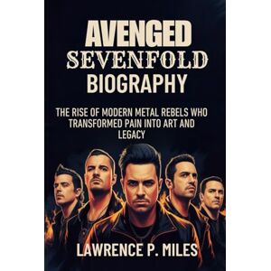 Miles, Lawrence P. AVENGED SEVENFOLD BIOGRAPHY: The Rise of Modern Metal Rebels Who Transformed Pain into Art and Legacy Miles, Lawrence P. AVENGED SEVENFOLD BIOGRAPHY: The Rise of Modern Metal Rebels Who Transformed Pain into Art and Legacy