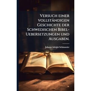 Schinmeier, Johann Adolph Versuch einer vollständigen Geschichte der Schwedischen Bibel-Uebersetzungen und Ausgaben. Schinmeier, Johann Adolph Versuch einer vollständigen Geschichte der Schwedischen Bibel-Uebersetzungen und Ausgaben.