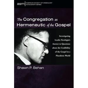 Behan, Shawn P. The Congregation as Hermeneutic of the Gospel: Investigating Lesslie Newbigin's Answer to Questions about the Credibility of the Gospel in a ... Society of Missiology Monograph Series) Behan, Shawn P. The Congregation as Hermeneutic of the Gospel: Investigating Lesslie Newbigin's Answer to Questions about the Credibility of the Gospel in a ... Society of Missiology Monograph Series)