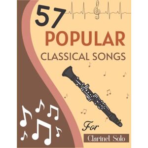 Weichmann, Kurt L 57 Popular Classical Songs for Clarinet Solo: Song Collection for Anyone (Mozart, Chopin, Beethoven, Bach, Schumann and more) Weichmann, Kurt L 57 Popular Classical Songs for Clarinet Solo: Song Collection for Anyone (Mozart, Chopin, Beethoven, Bach, Schumann and more)