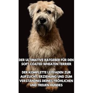 Books, Inkspire Der Ultimative Ratgeber für den Soft Coated Wheaten Terrier: Der Komplette Leitfaden zur Aufzucht, Erziehung und zum Verständnis Deines Fröhlichen und Treuen Hundes Books, Inkspire Der Ultimative Ratgeber für den Soft Coated Wheaten Terrier: Der Komplette Leitfaden zur Aufzucht, Erziehung und zum Verständnis Deines Fröhlichen und Treuen Hundes
