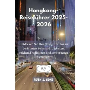 Cone, Ruth J. Hongkong-Reiseführer 2025-2026: Entdecken Sie Hongkong: Ihr Tor zu berühmten Sehenswürdigkeiten, reichen Traditionen und verborgenen Schätzen. (Reiseabenteuer) Cone, Ruth J. Hongkong-Reiseführer 2025-2026: Entdecken Sie Hongkong: Ihr Tor zu berühmten Sehenswürdigkeiten, reichen Traditionen und verborgenen Schätzen. (Reiseabenteuer)