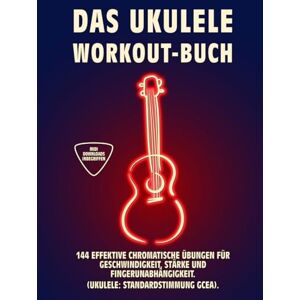 McRay, Jimmy DAS UKULELE WORKOUT-BUCH: 144 Effektive Chromatische Übungen für Geschwindigkeit, Stärke und Fingerunabhängigkeit. UKULELE: Standardstimmung (GCEA). Tabs und Noten. McRay, Jimmy DAS UKULELE WORKOUT-BUCH: 144 Effektive Chromatische Übungen für Geschwindigkeit, Stärke und Fingerunabhängigkeit. UKULELE: Standardstimmung (GCEA). Tabs und Noten.