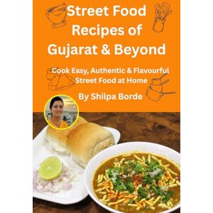 Borde, Shilpa Street Food Recipes of Gujarat & Beyond: Cook Easy, Authentic & Flavourful Street Food at Home (Gujarati Rasoi : Easy Gujarati Recipes at Home) Borde, Shilpa Street Food Recipes of Gujarat & Beyond: Cook Easy, Authentic & Flavourful Street Food at Home (Gujarati Rasoi : Easy Gujarati Recipes at Home)