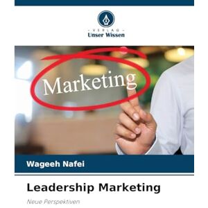Nafei, Wageeh Leadership Marketing: Neue Perspektiven Nafei, Wageeh Leadership Marketing: Neue Perspektiven