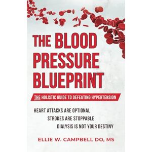 Campbell, Dr. Ellie The Blood Pressure BluePrint: The Holistic Guide to Defeating Hypertension Campbell, Dr. Ellie The Blood Pressure BluePrint: The Holistic Guide to Defeating Hypertension