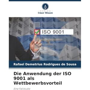 Sousa, Rafael Demetrius Rodrigues de Die Anwendung der ISO 9001 als Wettbewerbsvorteil: Eine Fallstudie Sousa, Rafael Demetrius Rodrigues de Die Anwendung der ISO 9001 als Wettbewerbsvorteil: Eine Fallstudie