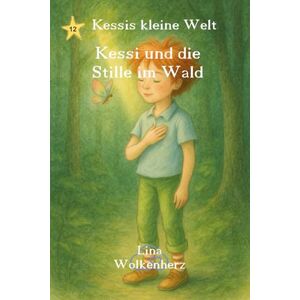 Wolkenherz, Lina Kessi und die Stille im Wald: Eine achtsame Walderzählung über Stille, Gefühle und Herzantworten – Vorlesegeschichte für Kinder von 3–6 Jahren (Kessis kleine Welt) Wolkenherz, Lina Kessi und die Stille im Wald: Eine achtsame Walderzählung über Stille, Gefühle und Herzantworten – Vorlesegeschichte für Kinder von 3–6 Jahren (Kessis kleine Welt)