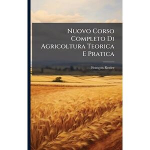 Rozier, François Nuovo Corso Completo Di Agricoltura Teorica E Pratica Rozier, François Nuovo Corso Completo Di Agricoltura Teorica E Pratica