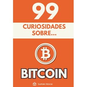 Sapere House, Colección 99 Curiosidades sobre Bitcoin: Descubre los hechos, datos y secretos más sorprendentes sobre la revolución financiera que está cambiando el mundo Sapere House, Colección 99 Curiosidades sobre Bitcoin: Descubre los hechos, datos y secretos más sorprendentes sobre la revolución financiera que está cambiando el mundo