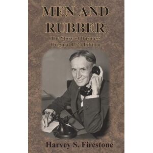 Firestone, Harvey S Men and Rubber: The Story of Business Original 1926 Edition Firestone, Harvey S Men and Rubber: The Story of Business Original 1926 Edition