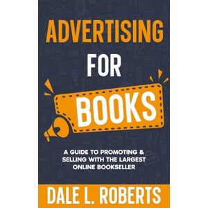 Roberts Advertising for Books: A Guide to Promoting & Selling with the Largest Online Bookseller: 3 (Self-Publishing with Dale) Roberts Advertising for Books: A Guide to Promoting & Selling with the Largest Online Bookseller: 3 (Self-Publishing with Dale)