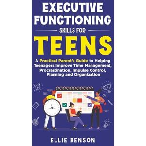 Benson, Ellie Executive Functioning Skills for Teens: A Practical Parent’s Guide to Helping Teenagers Improve Time Management, Procrastination, Impulse Control, Planning and Organization (Essential Life Skills) Benson, Ellie Executive Functioning Skills for Teens: A Practical Parent’s Guide to Helping Teenagers Improve Time Management, Procrastination, Impulse Control, Planning and Organization (Essential Life Skills)