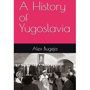 Bugeja, Dr Alex A History of Yugoslavia (World Histories) Bugeja, Dr Alex A History of Yugoslavia (World Histories)