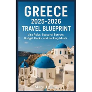Sims, mary j Greece 2025–2026 Travel Blueprint: Visa Rules, Seasonal Secrets, Budget Hacks, and Packing Musts Sims, mary j Greece 2025–2026 Travel Blueprint: Visa Rules, Seasonal Secrets, Budget Hacks, and Packing Musts