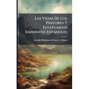 Las Vidas De Los Pintores Y Estatuarios Eminentes Espanoles Las Vidas De Los Pintores Y Estatuarios Eminentes Espanoles