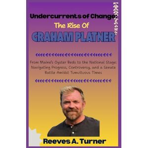 Turner, Reeves A. Undercurrents of Change: The Rise of Graham Platner: From Maine’s Oyster Beds to the National Stage: Navigating Progress, Controversy, and a Senate Battle Amidst Tumultuous Times Turner, Reeves A. Undercurrents of Change: The Rise of Graham Platner: From Maine’s Oyster Beds to the National Stage: Navigating Progress, Controversy, and a Senate Battle Amidst Tumultuous Times