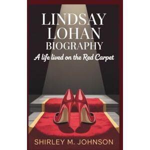 M. Johnson, Shirley LINDSAY LOHAN BIOGRAPHY: A Life Lived On The Red Carpet M. Johnson, Shirley LINDSAY LOHAN BIOGRAPHY: A Life Lived On The Red Carpet