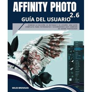 Brennan, Miles AFFINITY PHOTO 2.6 GUÍA DEL USUARIO: Domine la edición, el retoque y el diseño: una guía completa para fotógrafos y diseñadores que cambian de Adobe Photoshop Brennan, Miles AFFINITY PHOTO 2.6 GUÍA DEL USUARIO: Domine la edición, el retoque y el diseño: una guía completa para fotógrafos y diseñadores que cambian de Adobe Photoshop