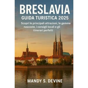 Devine, Mandy S Breslavia Guida Turistica 2025: Scopri le principali attrazioni, le gemme nascoste, i consigli locali e gli itinerari perfetti Devine, Mandy S Breslavia Guida Turistica 2025: Scopri le principali attrazioni, le gemme nascoste, i consigli locali e gli itinerari perfetti