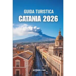 Paine, Westbrook J. GUIDA TURISTICA CATANIA 2026: Alla scoperta delle gemme nascoste dell'isola italiana Paine, Westbrook J. GUIDA TURISTICA CATANIA 2026: Alla scoperta delle gemme nascoste dell'isola italiana