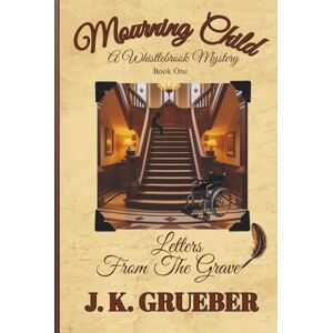 Grueber, J. K. Mourning Child: Letters From The Grave (The Whistlebrook Mysteries) Grueber, J. K. Mourning Child: Letters From The Grave (The Whistlebrook Mysteries)