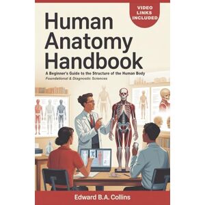 B.A Collins, Edward Human Anatomy Handbook: A Beginner's Guide to the Structure of the Human Body (Medical Handbook for Beginners) B.A Collins, Edward Human Anatomy Handbook: A Beginner's Guide to the Structure of the Human Body (Medical Handbook for Beginners)