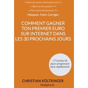 Költringer, Christian Comment gagner ton premier euro sur Internet dans les 30 prochains jours sans avoir à créer un site web ou à te comporter comme un vendeur louche: ... à celui d'entrepreneur en ligne sûr de lui. Költringer, Christian Comment gagner ton premier euro sur Internet dans les 30 prochains jours sans avoir à créer un site web ou à te comporter comme un vendeur louche: ... à celui d'entrepreneur en ligne sûr de lui.