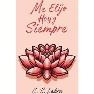 Labra, C. S. Me Elijo Hoy y Siempre: 30 retos para vivir sin culpas y con placer Labra, C. S. Me Elijo Hoy y Siempre: 30 retos para vivir sin culpas y con placer