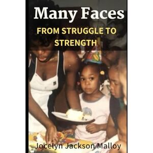 Jackson Many Faces: From Struggle to Strength: A Memoir of Survival, Spoken Word, and Psychology Jackson Many Faces: From Struggle to Strength: A Memoir of Survival, Spoken Word, and Psychology