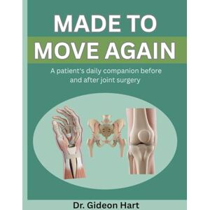 Hart, Dr. Gideon MADE TO MOVE AGAIN: A PATIENT'S DAILY COMPANION BEFORE AND AFTER JOINT SURGERY Hart, Dr. Gideon MADE TO MOVE AGAIN: A PATIENT'S DAILY COMPANION BEFORE AND AFTER JOINT SURGERY