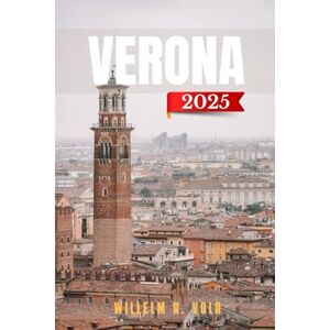 VOLK, WILLELM H. VERONA REISEFÜHRER: Entdecken Sie Veronas Top-Attraktionen, versteckte Schätze, Outdoor-Aktivitäten, Kultur und lokale Geheimnisse für abenteuerlustige Solo-Entdecker VOLK, WILLELM H. VERONA REISEFÜHRER: Entdecken Sie Veronas Top-Attraktionen, versteckte Schätze, Outdoor-Aktivitäten, Kultur und lokale Geheimnisse für abenteuerlustige Solo-Entdecker