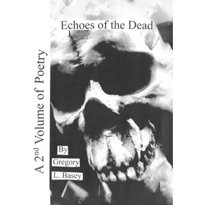 Basey, Gregory Echoes Of The Dead: A 2nd Volume Of Poetry Basey, Gregory Echoes Of The Dead: A 2nd Volume Of Poetry