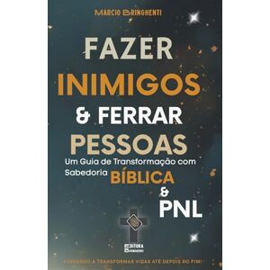Bringhenti, Marcio Como Fazer Inimigos e Ferrar Pessoas: Um Guia de Transformação com Sabedoria Bíblica e PNL: Livro 190 de 10.000 Bringhenti, Marcio Como Fazer Inimigos e Ferrar Pessoas: Um Guia de Transformação com Sabedoria Bíblica e PNL: Livro 190 de 10.000