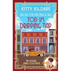 Kildare, Kitty Tod im Dripping Tap: Ein 1920er‑Jahre Cosy‑Krimi (Ein Fall für Veronica Vale) Kildare, Kitty Tod im Dripping Tap: Ein 1920er‑Jahre Cosy‑Krimi (Ein Fall für Veronica Vale)