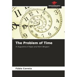 Correia, Fábio The Problem of Time: In Augustine of Hippo and Henri Bergson Correia, Fábio The Problem of Time: In Augustine of Hippo and Henri Bergson